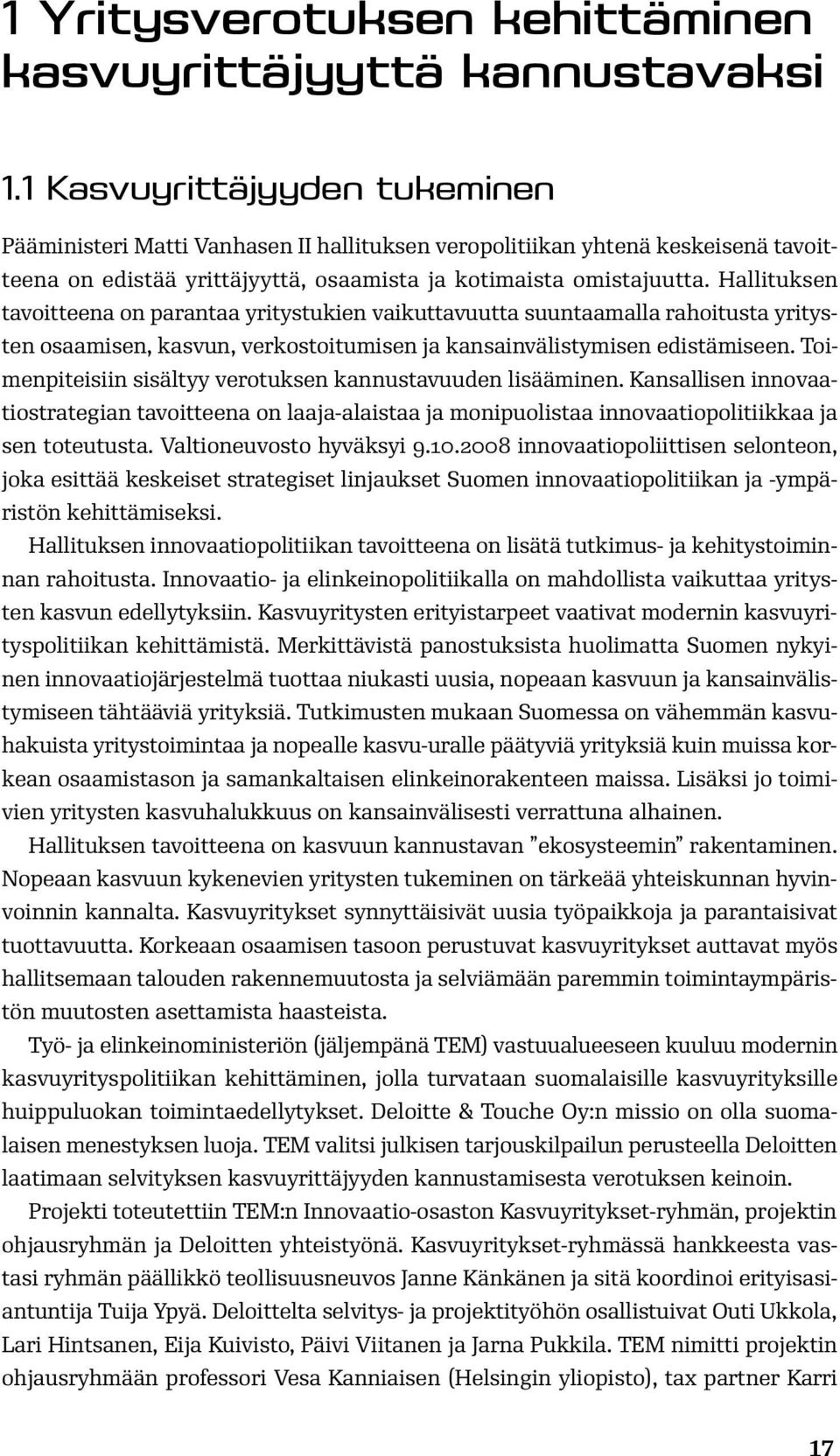 Hallituksen tavoitteena on parantaa yritystukien vaikuttavuutta suuntaamalla rahoitusta yritysten osaamisen, kasvun, verkostoitumisen ja kansainvälistymisen edistämiseen.