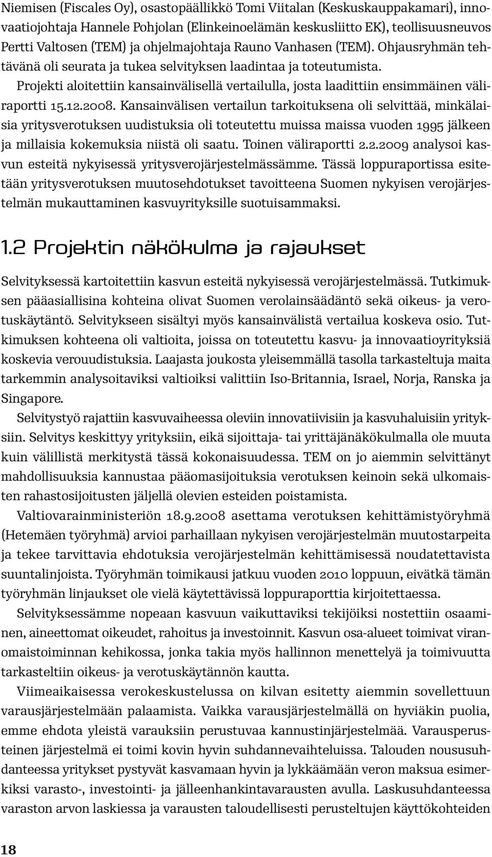 Projekti aloitettiin kansainvälisellä vertailulla, josta laadittiin ensimmäinen väliraportti 15.12.2008.