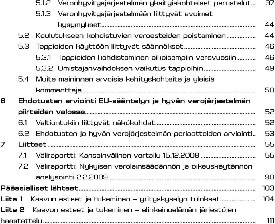 .. 50 6 Ehdotusten arviointi EU-sääntelyn ja hyvän verojärjestelmän piirteiden valossa... 52 6.1 Valtiontukiin liittyvät näkökohdat... 52 6.2 Ehdotusten ja hyvän verojärjestelmän periaatteiden arviointi.