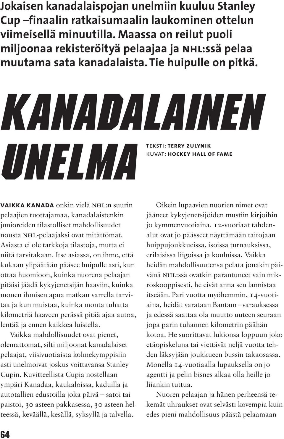 KANADALAINEN UNELMA teksti: terry zulynik kuvat: hockey hall of fame vaikka kanada onkin vielä nhl:n suurin pelaajien tuottajamaa, kanadalaistenkin junioreiden tilastolliset mahdollisuudet nousta