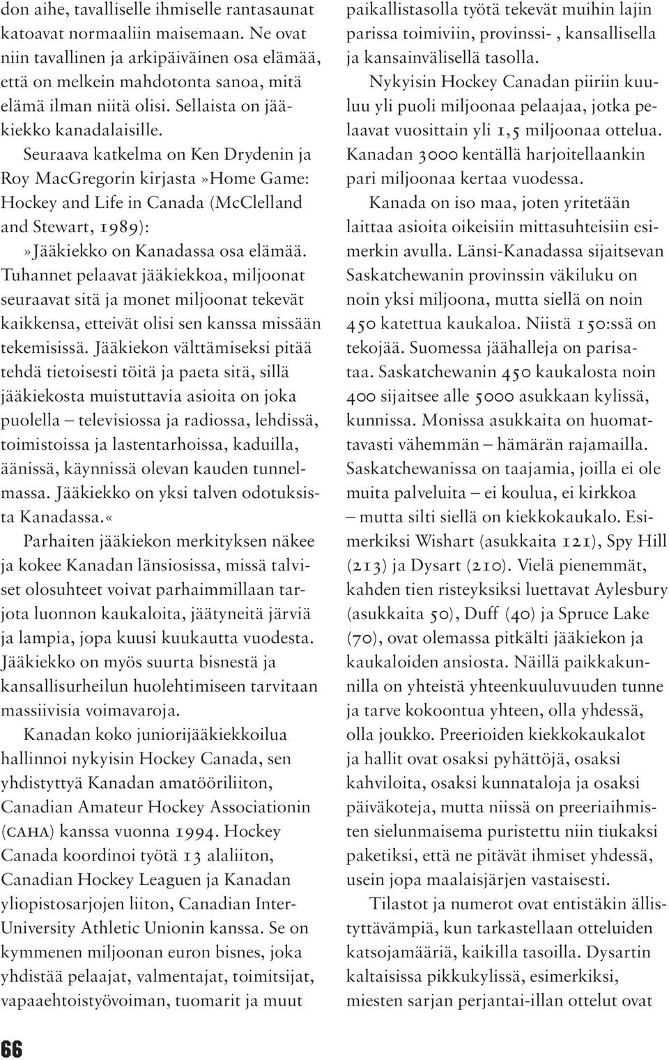 Seuraava katkelma on Ken Drydenin ja Roy MacGregorin kirjasta»home Game: Hockey and Life in Canada (McClelland and Stewart, 1989):»Jääkiekko on Kanadassa osa elämää.