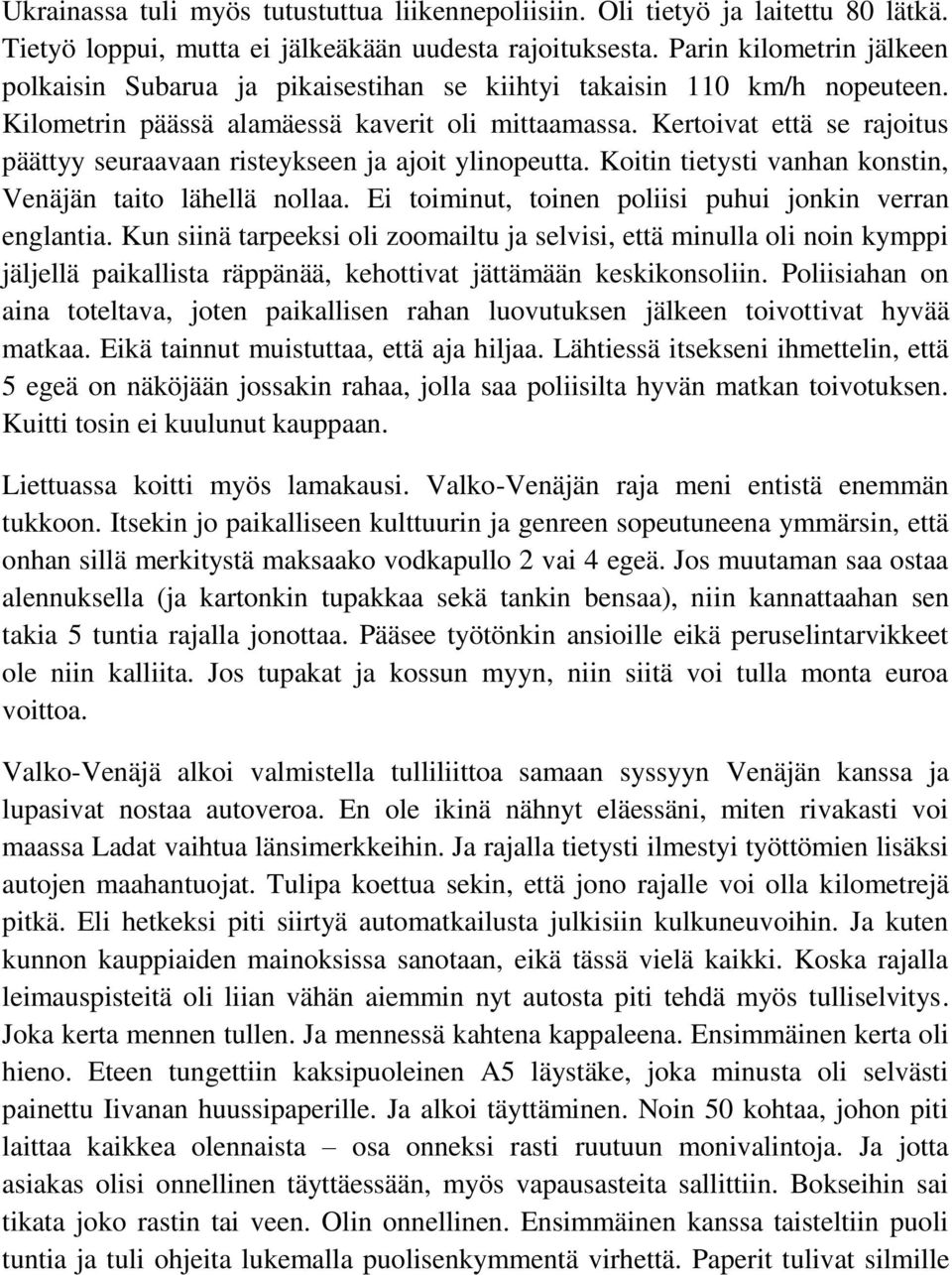 Kertoivat että se rajoitus päättyy seuraavaan risteykseen ja ajoit ylinopeutta. Koitin tietysti vanhan konstin, Venäjän taito lähellä nollaa. Ei toiminut, toinen poliisi puhui jonkin verran englantia.