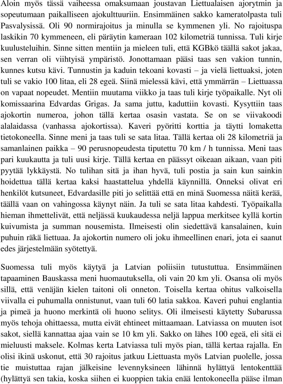 Sinne sitten mentiin ja mieleen tuli, että KGBkö täällä sakot jakaa, sen verran oli viihtyisä ympäristö. Jonottamaan pääsi taas sen vakion tunnin, kunnes kutsu kävi.