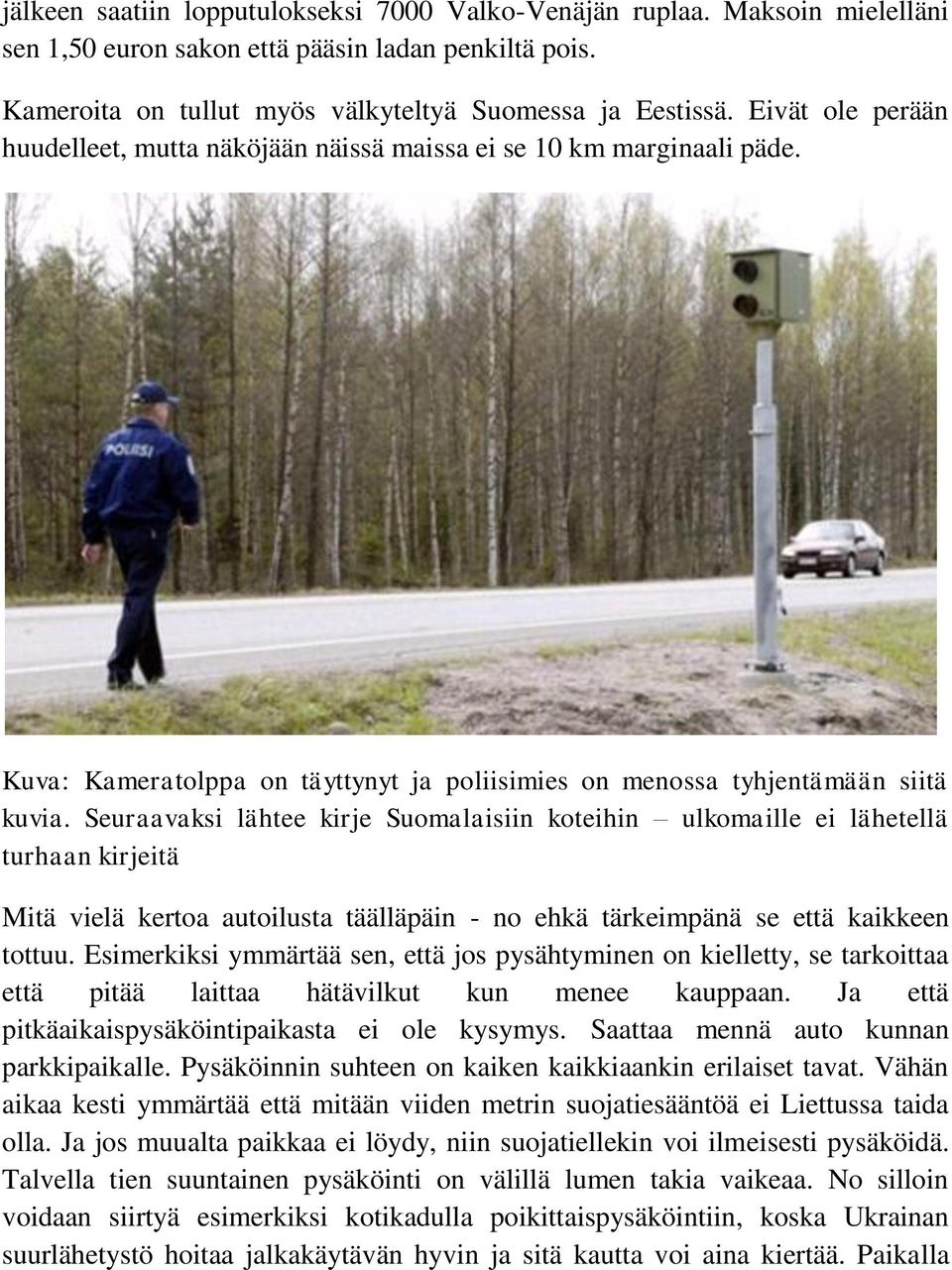 Seuraavaksi lähtee kirje Suomalaisiin koteihin ulkomaille ei lähetellä turhaan kirjeitä Mitä vielä kertoa autoilusta täälläpäin - no ehkä tärkeimpänä se että kaikkeen tottuu.