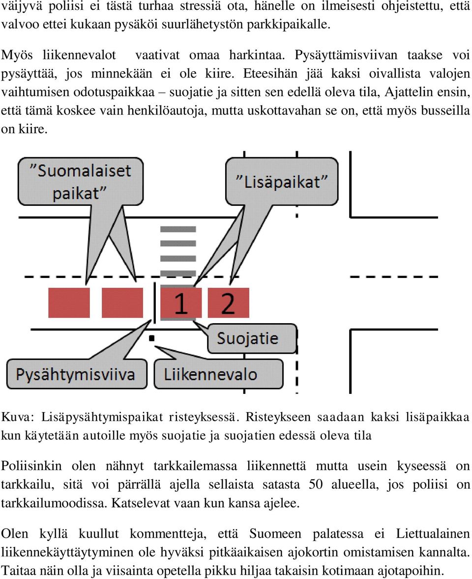 Eteesihän jää kaksi oivallista valojen vaihtumisen odotuspaikkaa suojatie ja sitten sen edellä oleva tila, Ajattelin ensin, että tämä koskee vain henkilöautoja, mutta uskottavahan se on, että myös