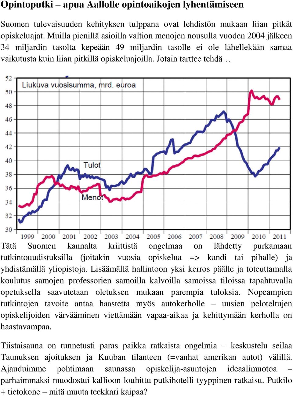 Jotain tarttee tehdä Tätä Suomen kannalta kriittistä ongelmaa on lähdetty purkamaan tutkintouudistuksilla (joitakin vuosia opiskelua => kandi tai pihalle) ja yhdistämällä yliopistoja.