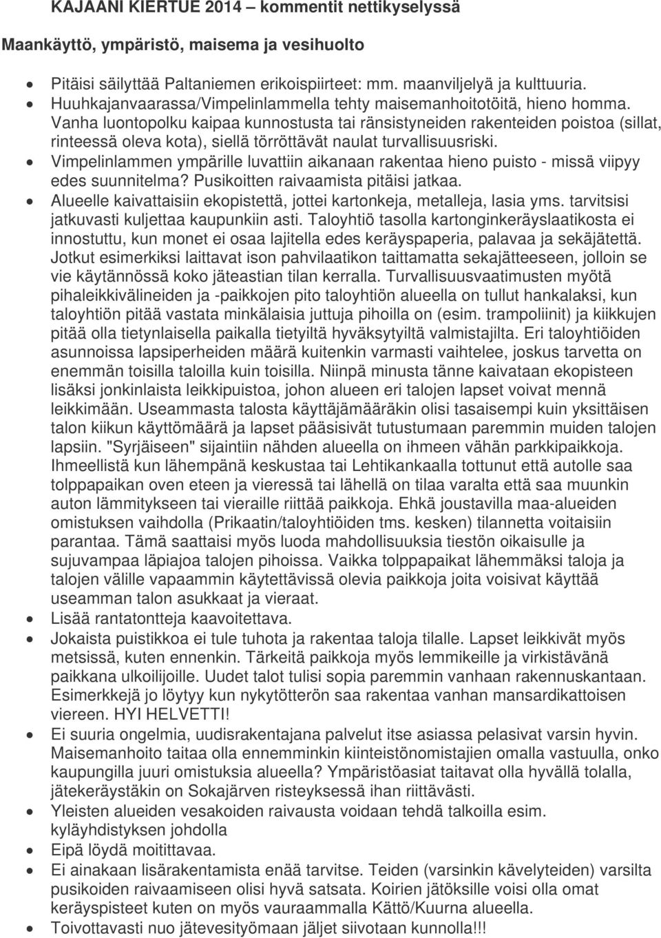 Vanha luontopolku kaipaa kunnostusta tai ränsistyneiden rakenteiden poistoa (sillat, rinteessä oleva kota), siellä törröttävät naulat turvallisuusriski.