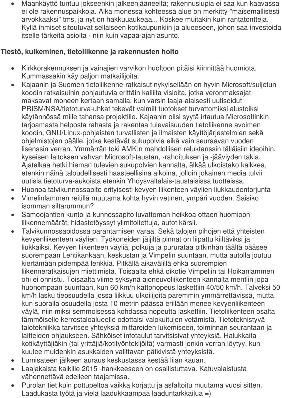 Kyllä ihmiset sitoutuvat sellaiseen kotikaupunkiin ja alueeseen, johon saa investoida itselle tärkeitä asioita - niin kuin vapaa-ajan asunto.