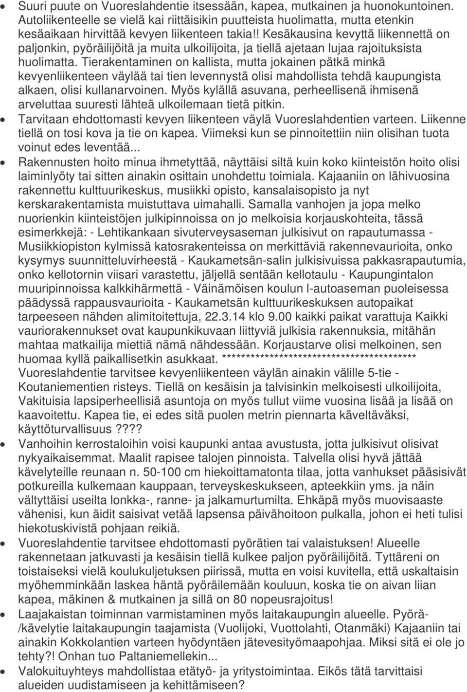 ! Kesäkausina kevyttä liikennettä on paljonkin, pyöräilijöitä ja muita ulkoilijoita, ja tiellä ajetaan lujaa rajoituksista huolimatta.