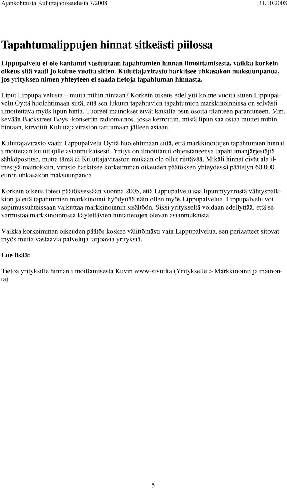 Korkein oikeus edellytti kolme vuotta sitten Lippupalvelu Oy:tä huolehtimaan siitä, että sen lukuun tapahtuvien tapahtumien markkinoinnissa on selvästi ilmoitettava myös lipun hinta.