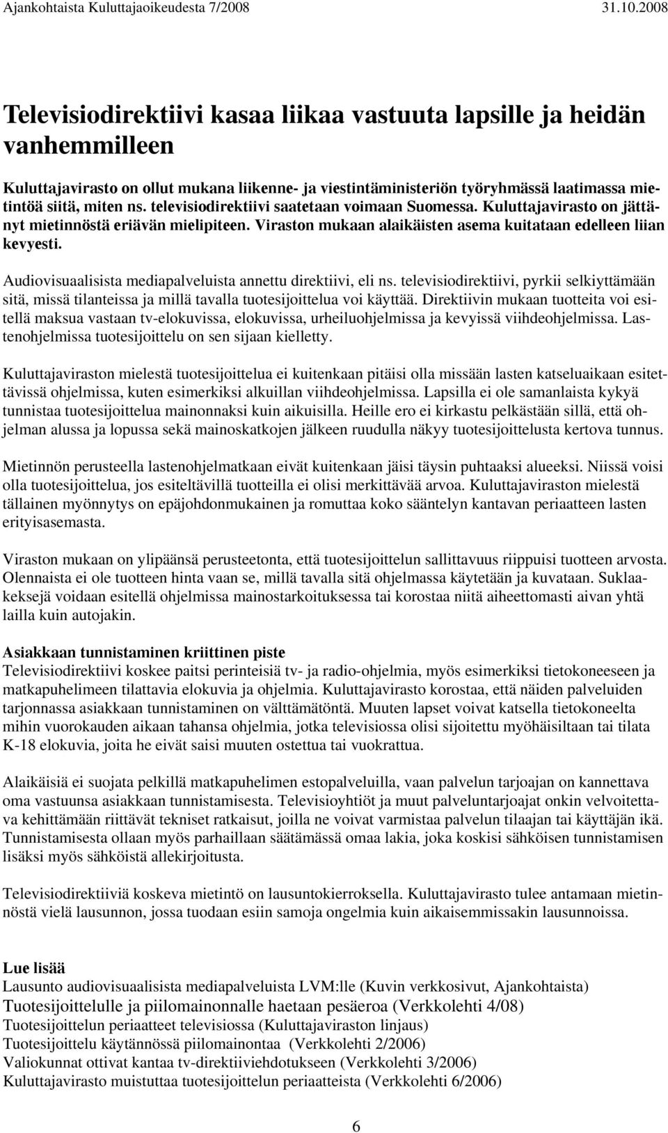 Audiovisuaalisista mediapalveluista annettu direktiivi, eli ns. televisiodirektiivi, pyrkii selkiyttämään sitä, missä tilanteissa ja millä tavalla tuotesijoittelua voi käyttää.