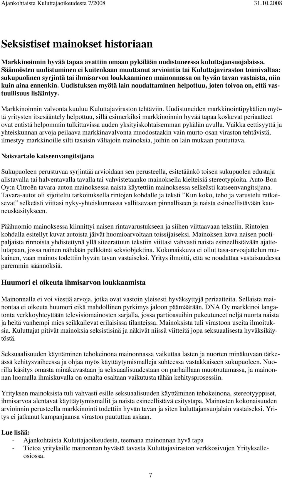 ennenkin. Uudistuksen myötä lain noudattaminen helpottuu, joten toivoa on, että vastuullisuus lisääntyy. Markkinoinnin valvonta kuuluu Kuluttajaviraston tehtäviin.