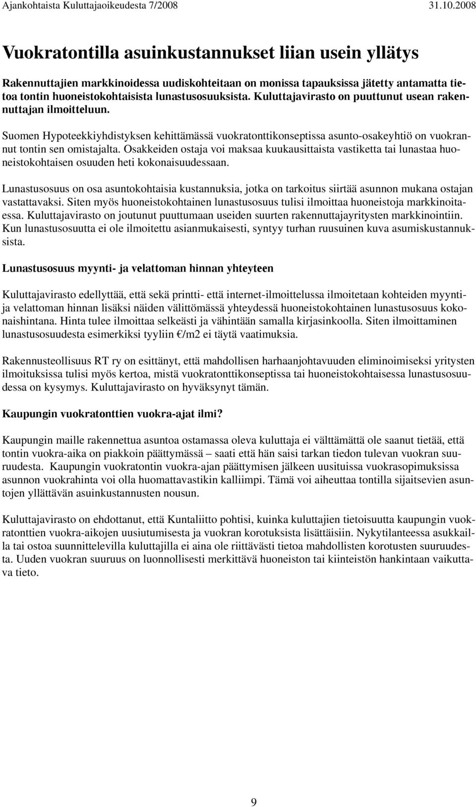 Osakkeiden ostaja voi maksaa kuukausittaista vastiketta tai lunastaa huoneistokohtaisen osuuden heti kokonaisuudessaan.