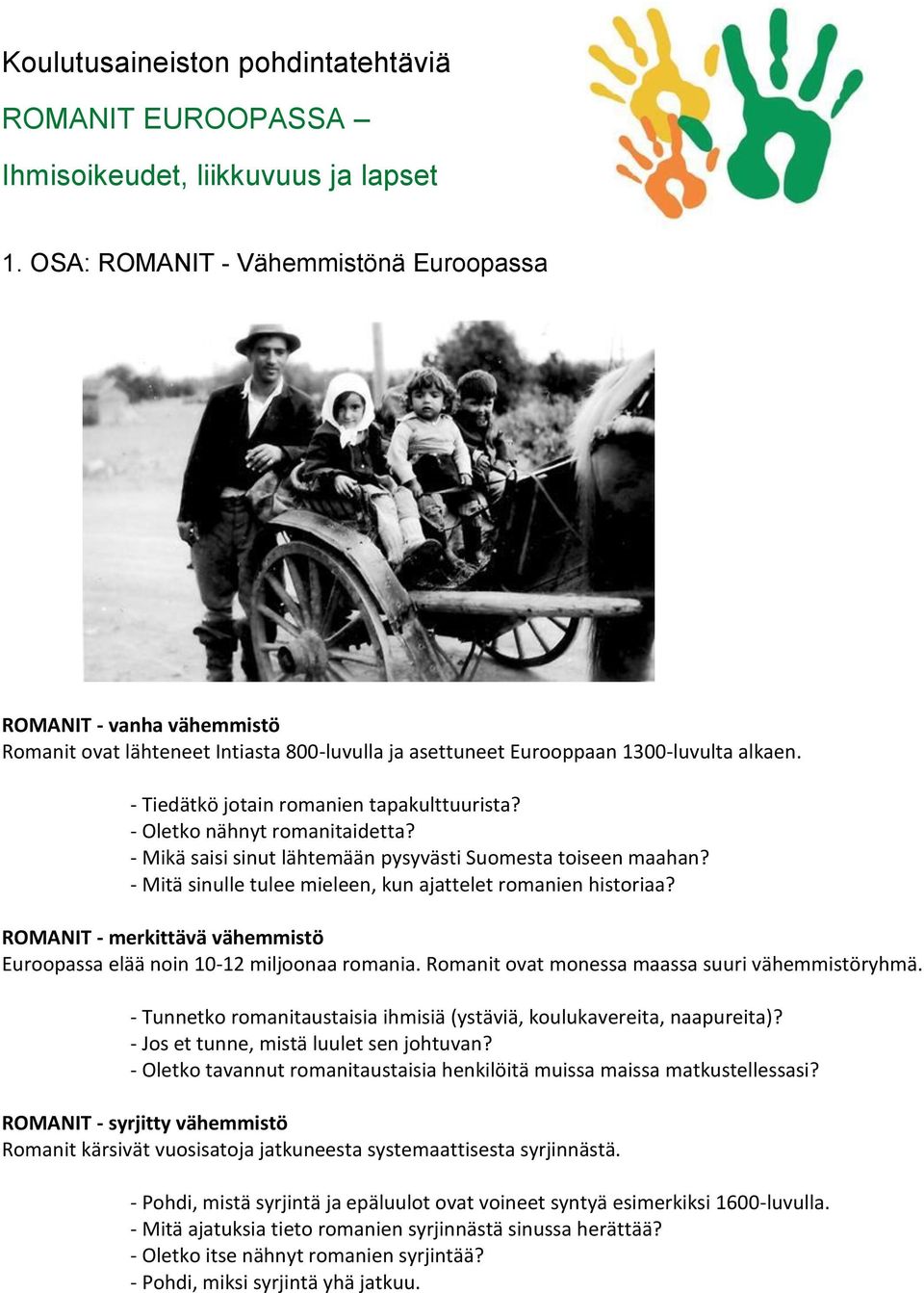 - Oletko nähnyt romanitaidetta? - Mikä saisi sinut lähtemään pysyvästi Suomesta toiseen maahan? - Mitä sinulle tulee mieleen, kun ajattelet romanien historiaa?