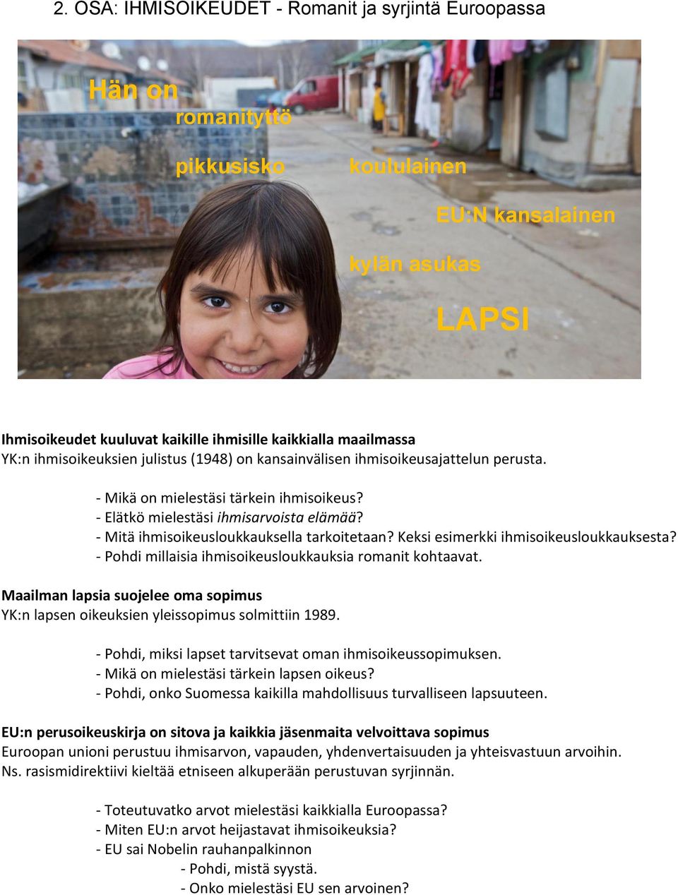 - Mitä ihmisoikeusloukkauksella tarkoitetaan? Keksi esimerkki ihmisoikeusloukkauksesta? - Pohdi millaisia ihmisoikeusloukkauksia romanit kohtaavat.