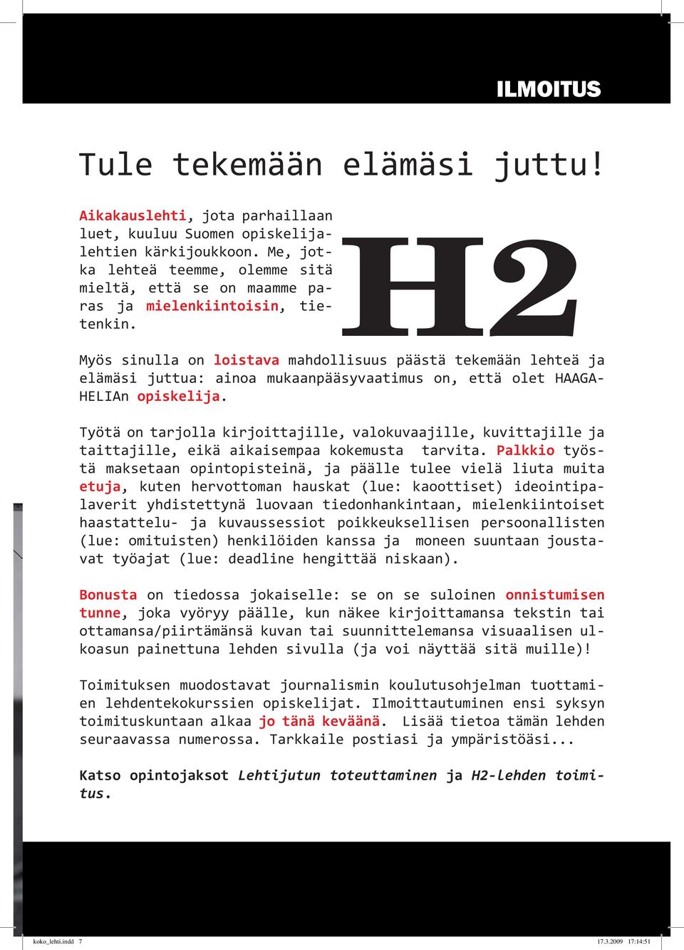 Myös sinulla on loistava mahdollisuus päästä tekemään lehteä ja elämäsi juttua: ainoa mukaanpääsyvaatimus on, että olet HAAGA- HELIAn opiskelija.