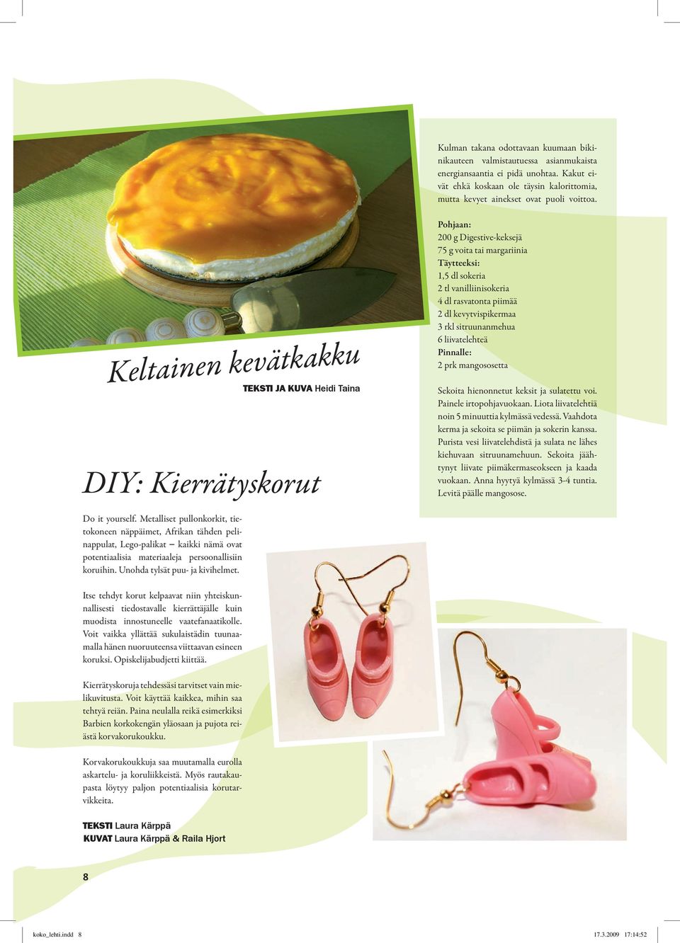 Keltainen kevätkakku teksti JA KUVA Heidi Taina DIY: Kierrätyskorut Pohjaan: 200 g Digestive-keksejä 75 g voita tai margariinia Täytteeksi: 1,5 dl sokeria 2 tl vanilliinisokeria 4 dl rasvatonta