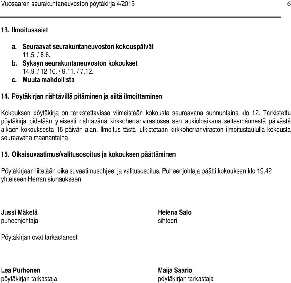 Tarkistettu pöytäkirja pidetään yleisesti nähtävänä kirkkoherranvirastossa sen aukioloaikana seitsemännestä päivästä alkaen kokouksesta 15 päivän ajan.