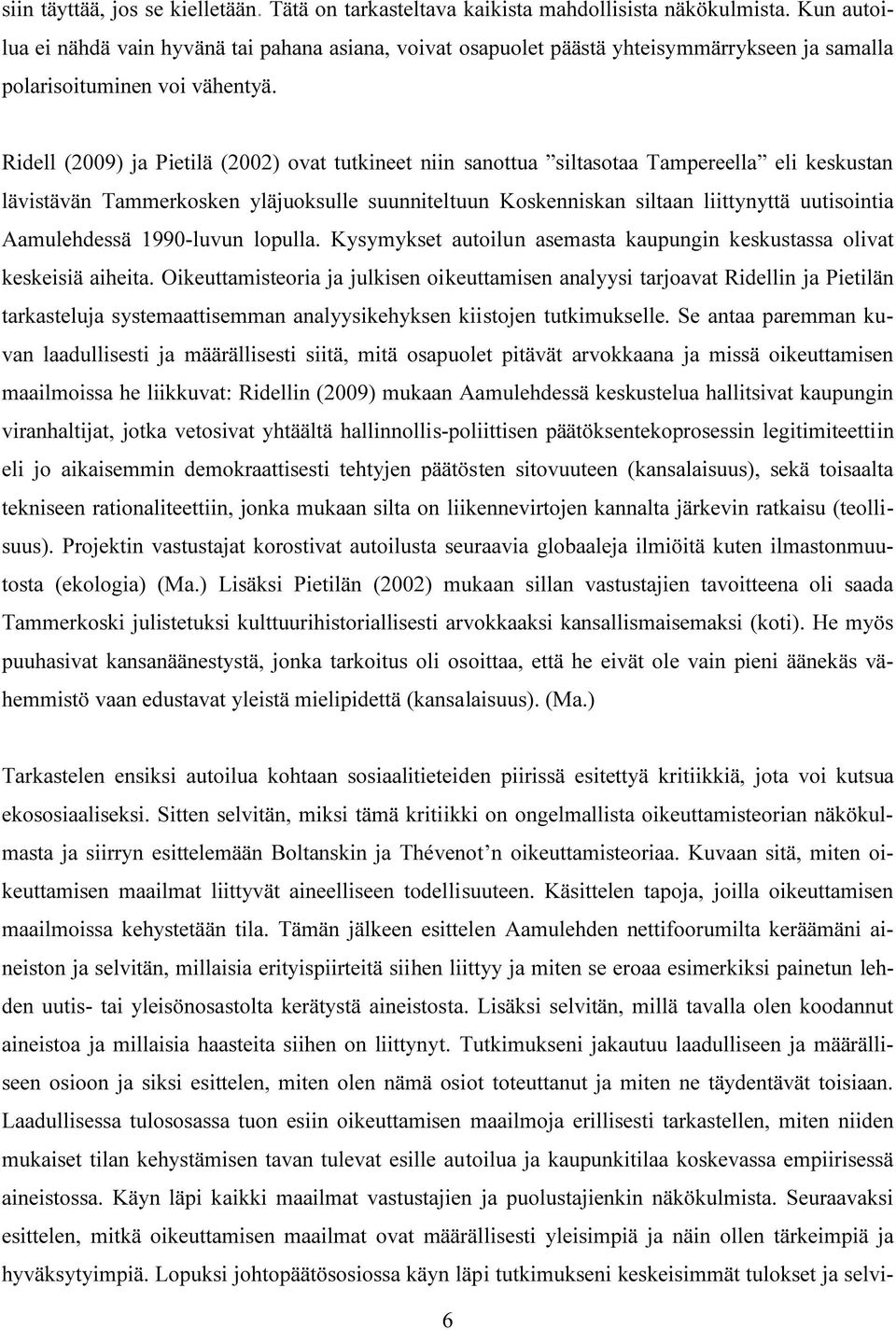 Ridell (2009) ja Pietilä (2002) ovat tutkineet niin sanottua siltasotaa Tampereella eli keskustan lävistävän Tammerkosken yläjuoksulle suunniteltuun Koskenniskan siltaan liittynyttä uutisointia