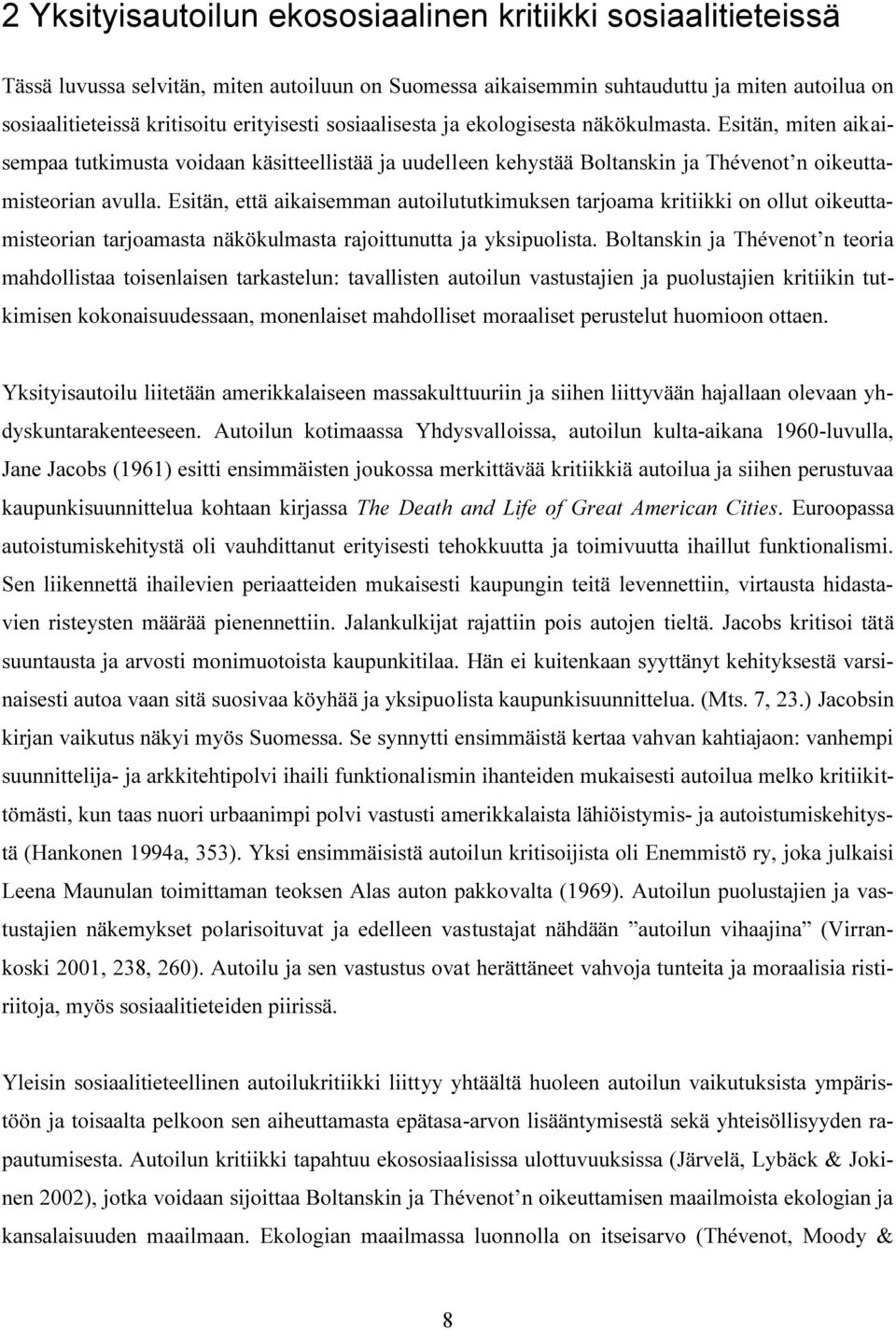 Esitän, että aikaisemman autoilututkimuksen tarjoama kritiikki on ollut oikeuttamisteorian tarjoamasta näkökulmasta rajoittunutta ja yksipuolista.