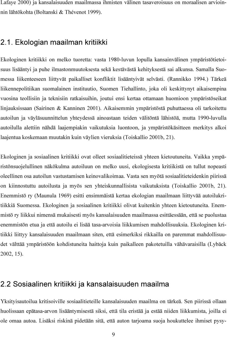 Ekologian maailman kritiikki Ekologinen kritiikki on melko tuoretta: vasta 1980-luvun lopulla kansainvälinen ympäristötietoisuus lisääntyi ja puhe ilmastonmuutoksesta sekä kestävästä kehityksestä sai