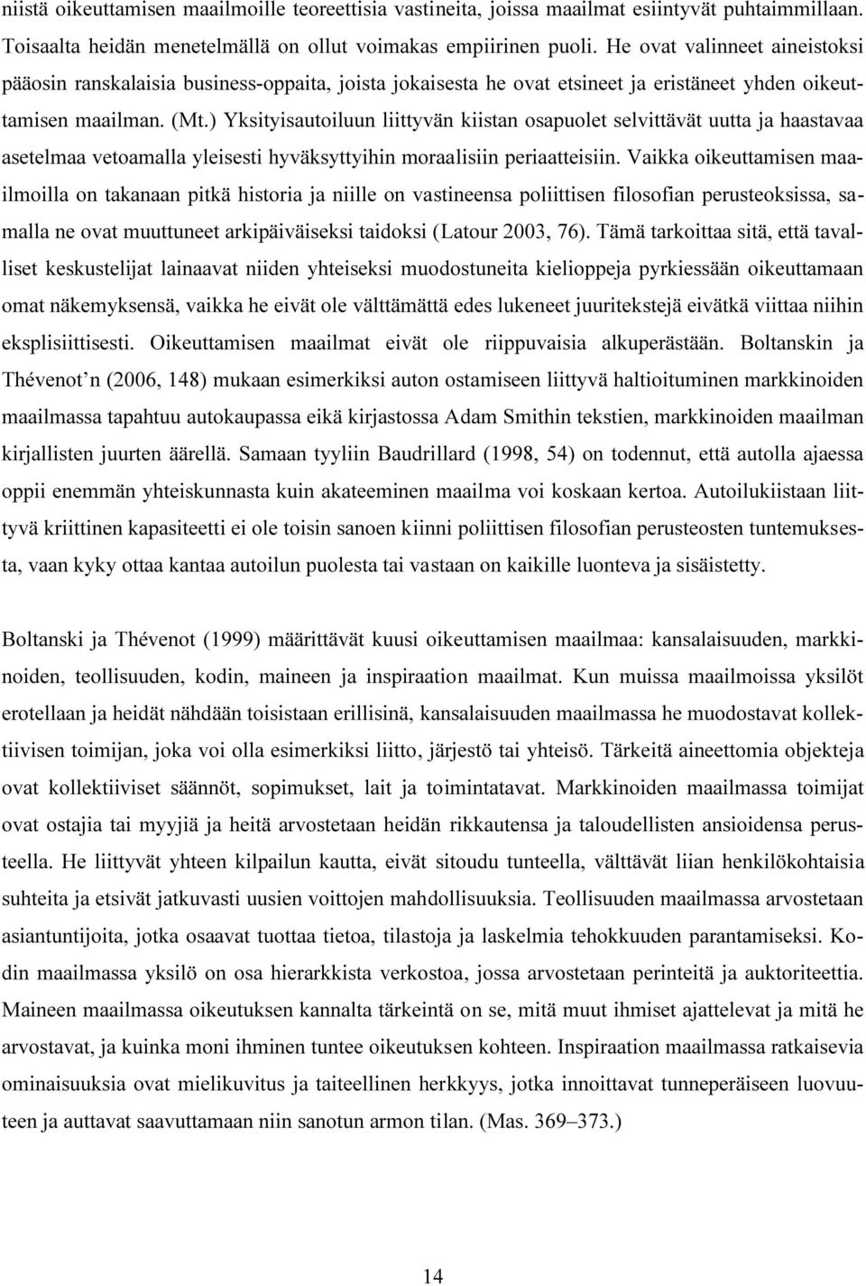 ) Yksityisautoiluun liittyvän kiistan osapuolet selvittävät uutta ja haastavaa asetelmaa vetoamalla yleisesti hyväksyttyihin moraalisiin periaatteisiin.