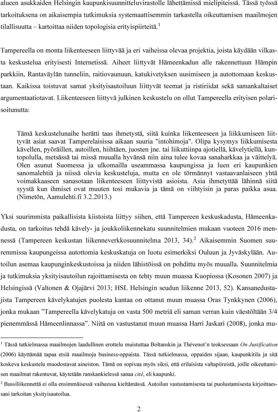 1 Tampereella on monta liikenteeseen liittyvää ja eri vaiheissa olevaa projektia, joista käydään vilkasta keskustelua erityisesti Internetissä.