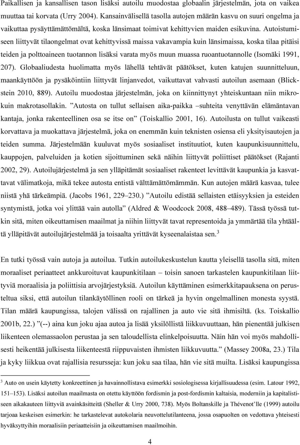 Autoistumiseen liittyvät tilaongelmat ovat kehittyvissä maissa vakavampia kuin länsimaissa, koska tilaa pitäisi teiden ja polttoaineen tuotannon lisäksi varata myös muun muassa ruoantuotannolle