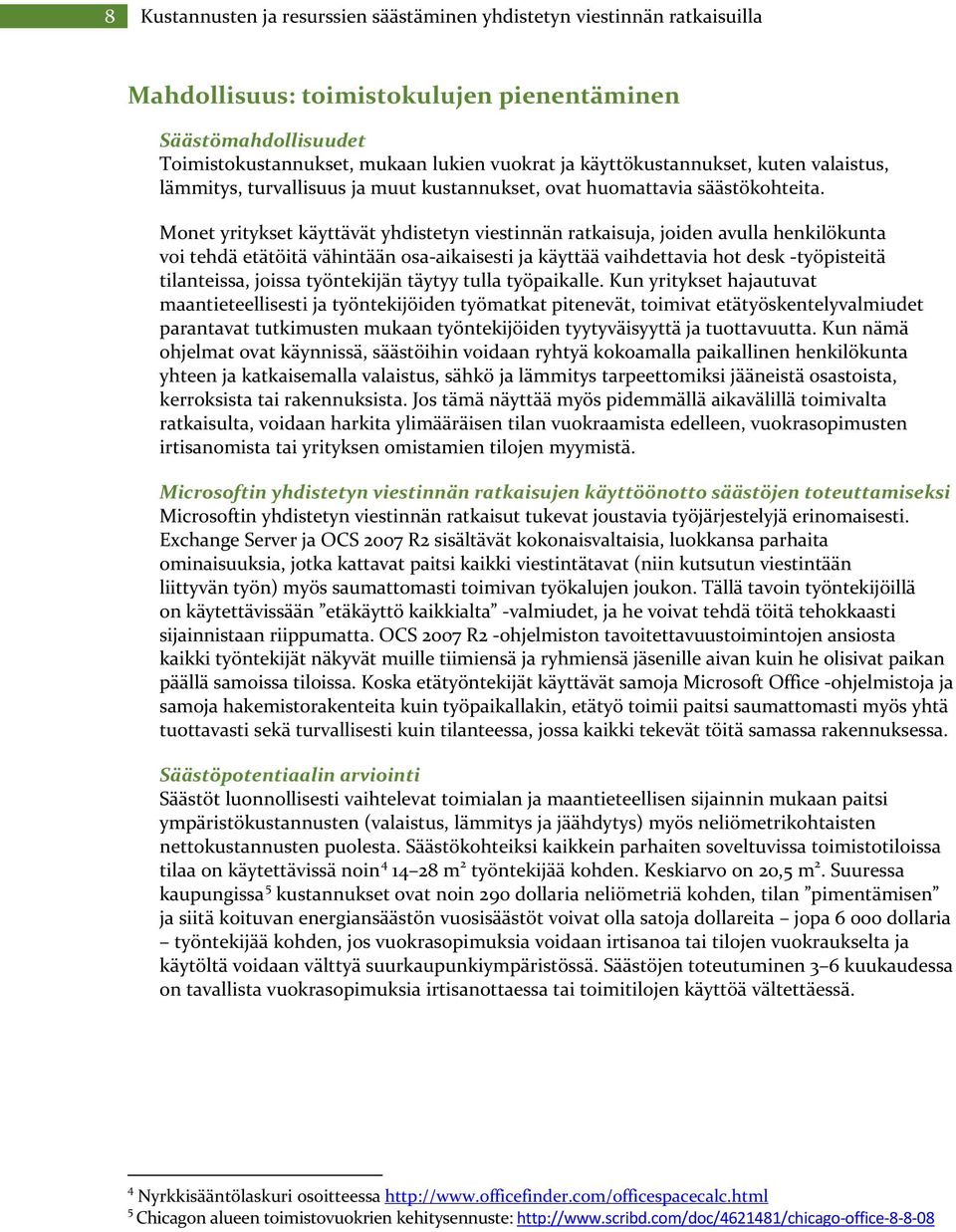 Monet yritykset käyttävät yhdistetyn viestinnän ratkaisuja, joiden avulla henkilökunta voi tehdä etätöitä vähintään osa aikaisesti ja käyttää vaihdettavia hot desk työpisteitä tilanteissa, joissa