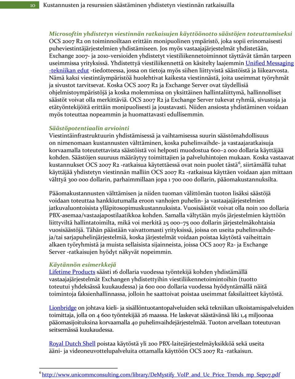 Jos myös vastaajajärjestelmät yhdistetään, Exchange 2007 ja 2010 versioiden yhdistetyt viestiliikennetoiminnot täyttävät tämän tarpeen useimmissa yrityksissä.