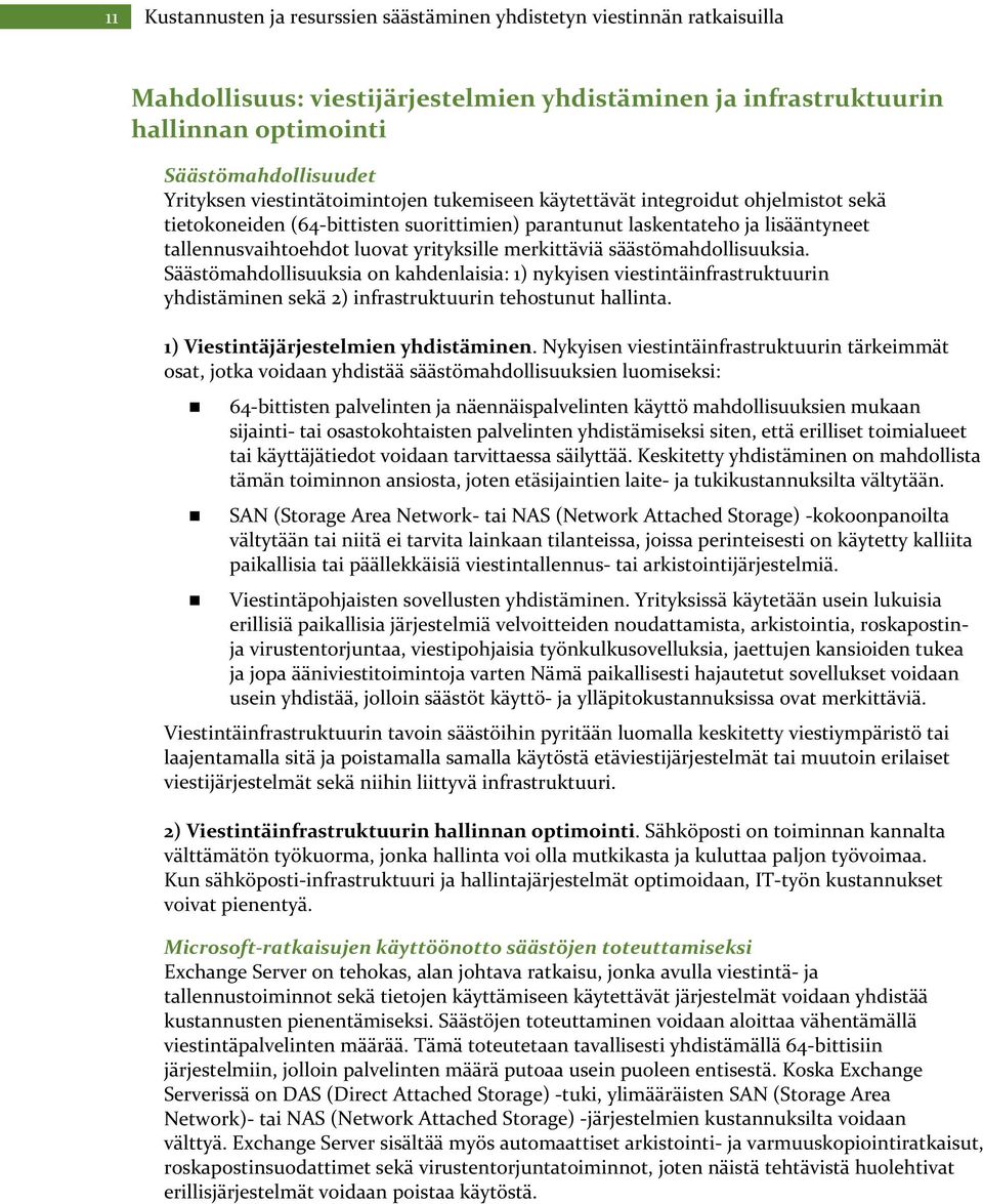 merkittäviä säästömahdollisuuksia. Säästömahdollisuuksia on kahdenlaisia: 1) nykyisen viestintäinfrastruktuurin yhdistäminen sekä 2) infrastruktuurin tehostunut hallinta.