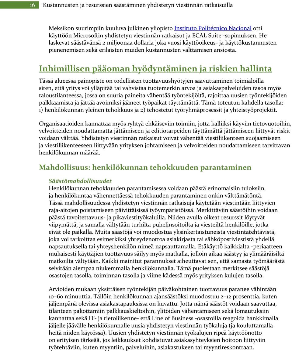 He laskevat säästävänsä 2 miljoonaa dollaria joka vuosi käyttöoikeus ja käyttökustannusten pienenemisen sekä erilaisten muiden kustannusten välttämisen ansiosta.