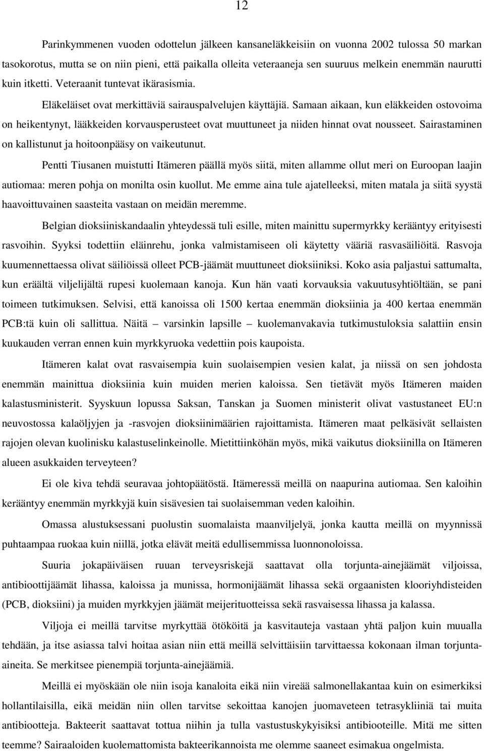 Samaan aikaan, kun eläkkeiden ostovoima on heikentynyt, lääkkeiden korvausperusteet ovat muuttuneet ja niiden hinnat ovat nousseet. Sairastaminen on kallistunut ja hoitoonpääsy on vaikeutunut.