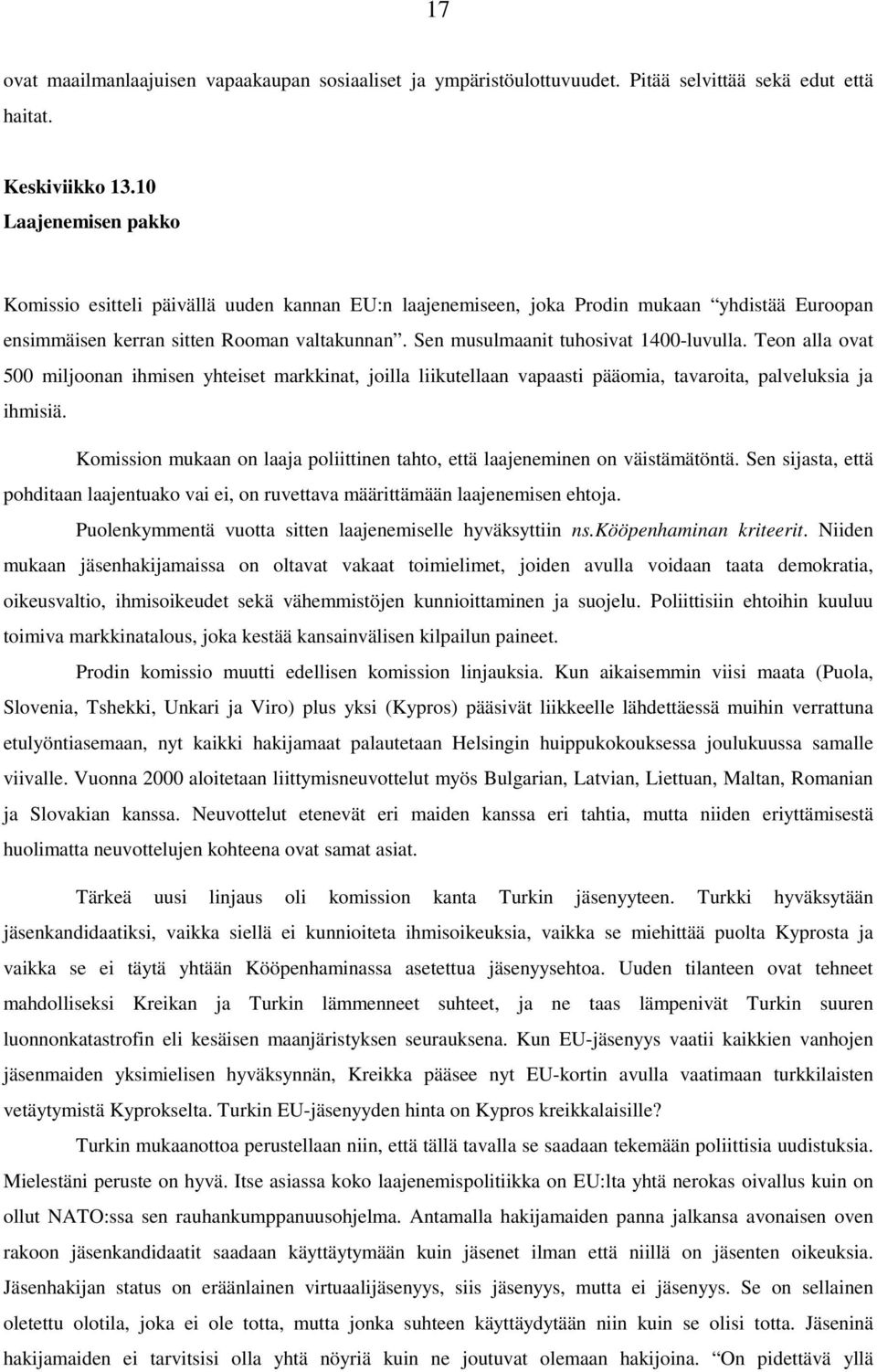 Sen musulmaanit tuhosivat 1400-luvulla. Teon alla ovat 500 miljoonan ihmisen yhteiset markkinat, joilla liikutellaan vapaasti pääomia, tavaroita, palveluksia ja ihmisiä.