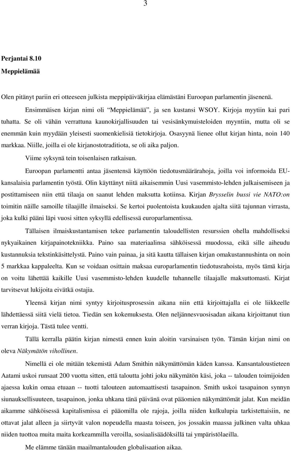 Osasyynä lienee ollut kirjan hinta, noin 140 markkaa. Niille, joilla ei ole kirjanostotraditiota, se oli aika paljon. Viime syksynä tein toisenlaisen ratkaisun.