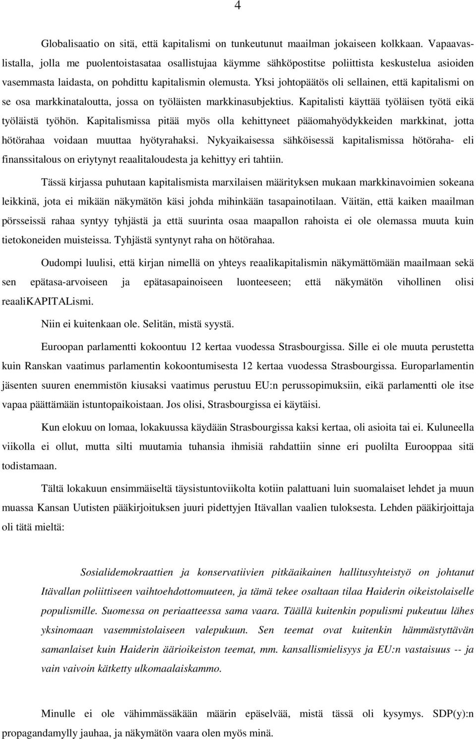 Yksi johtopäätös oli sellainen, että kapitalismi on se osa markkinataloutta, jossa on työläisten markkinasubjektius. Kapitalisti käyttää työläisen työtä eikä työläistä työhön.