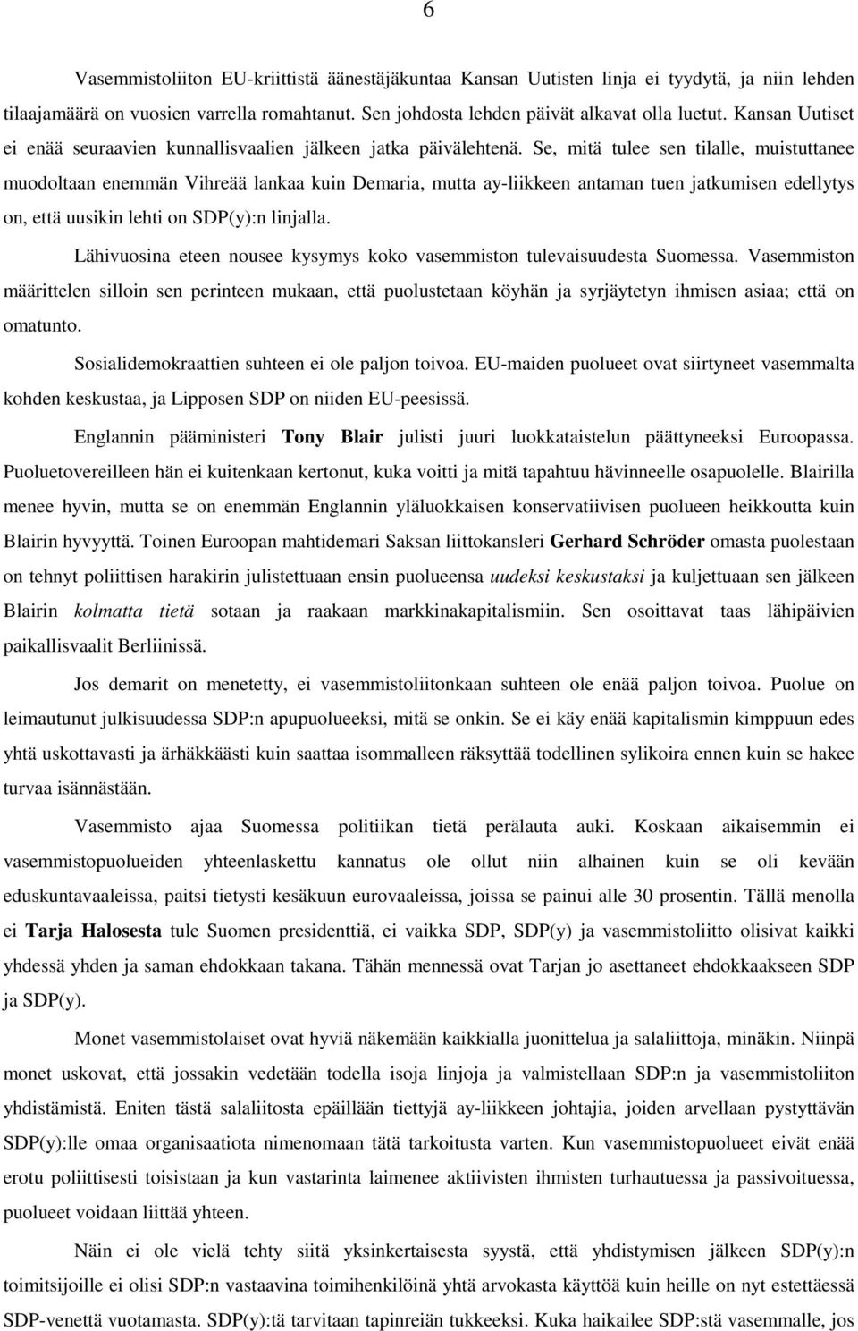 Se, mitä tulee sen tilalle, muistuttanee muodoltaan enemmän Vihreää lankaa kuin Demaria, mutta ay-liikkeen antaman tuen jatkumisen edellytys on, että uusikin lehti on SDP(y):n linjalla.