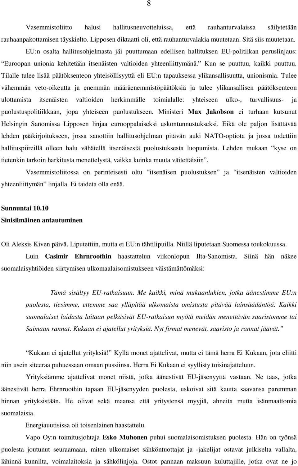 Tilalle tulee lisää päätöksenteon yhteisöllisyyttä eli EU:n tapauksessa ylikansallisuutta, unionismia.