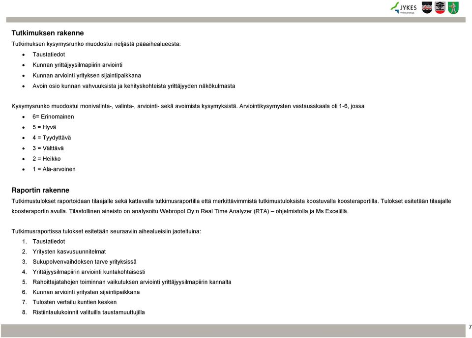 Arviointikysymysten vastausskaala oli -, jossa = Erinomainen = Hyvä = Tyydyttävä = Välttävä = Heikko = Ala-arvoinen Raportin rakenne Tutkimustulokset raportoidaan tilaajalle sekä kattavalla