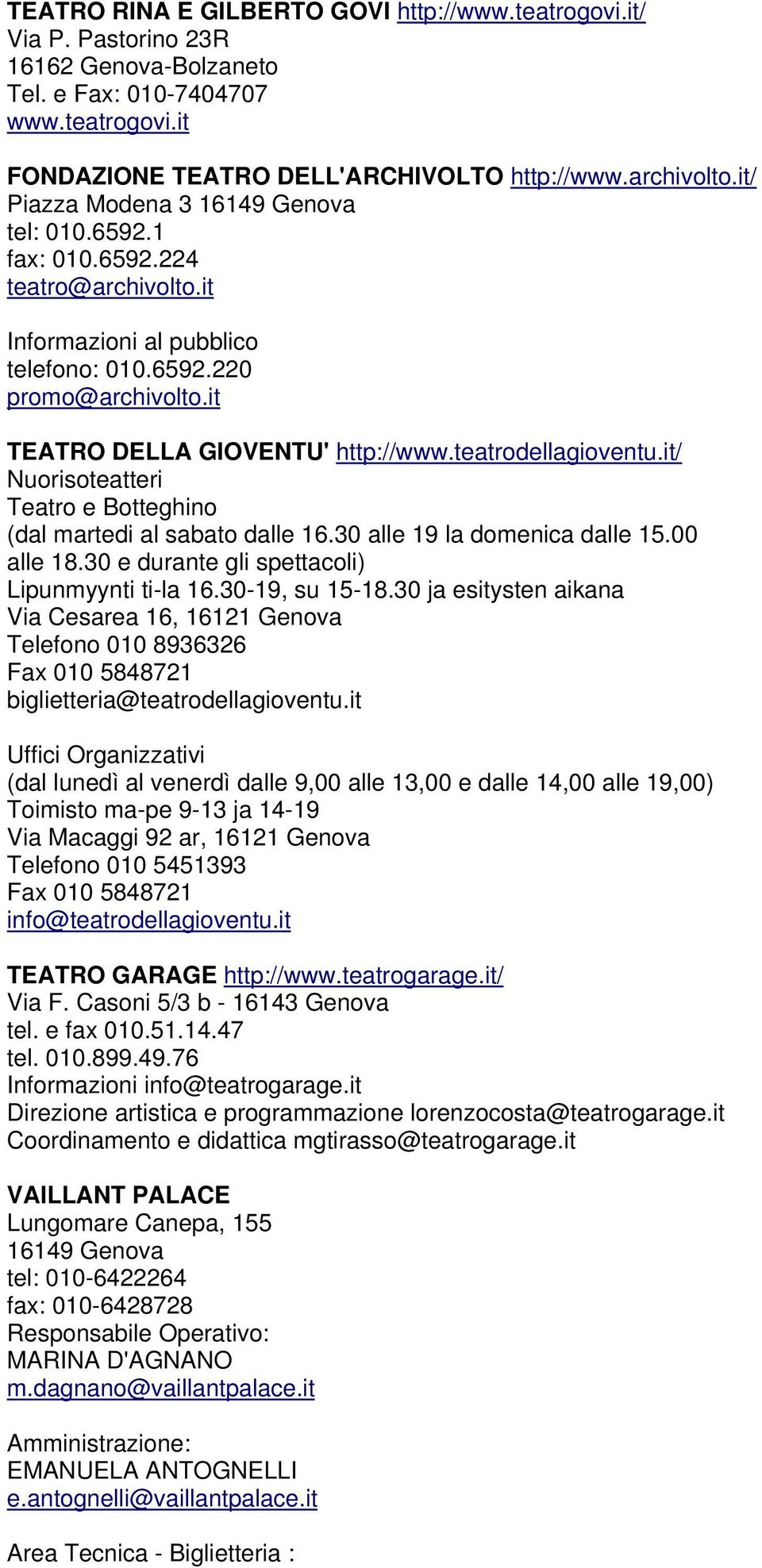 teatrodellagioventu.it/ Nuorisoteatteri Teatro e Botteghino (dal martedi al sabato dalle 16.30 alle 19 la domenica dalle 15.00 alle 18.30 e durante gli spettacoli) Lipunmyynti ti-la 16.