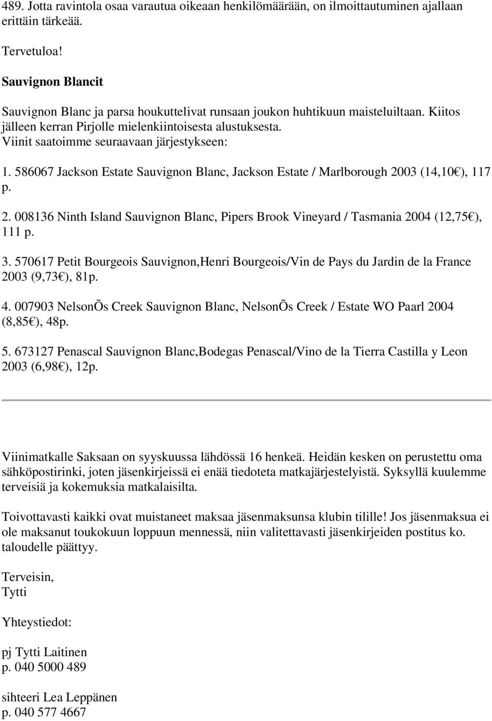 Viinit saatoimme seuraavaan järjestykseen: 1. 586067 Jackson Estate Sauvignon Blanc, Jackson Estate / Marlborough 20