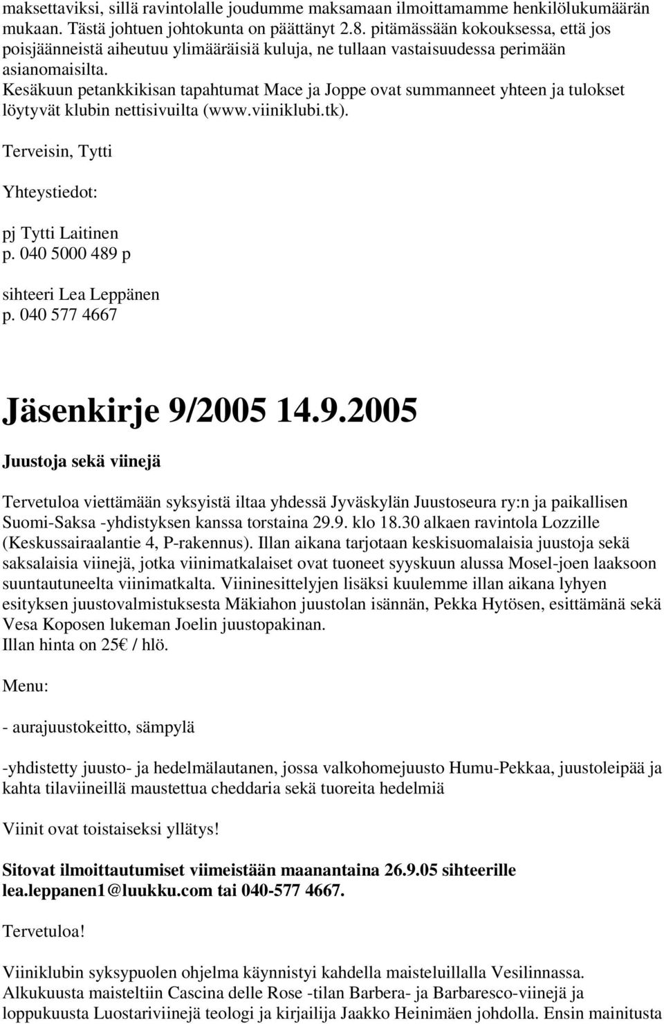 Kesäkuun petankkikisan tapahtumat Mace ja Joppe ovat summanneet yhteen ja tulokset löytyvät klubin nettisivuilta (www.viiniklubi.tk). Terveisin, Tytti p. 040 5000 489 