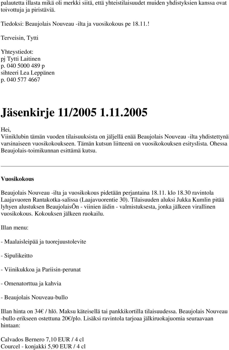 Tämän kutsun liitteenä on vuosikokouksen esityslista. Ohessa Beaujolais-toimikunnan esittämä kutsu. Vuosikokous Beaujolais Nouveau -ilta ja vuosikokous pidetään perjantaina 18.11. klo 18.