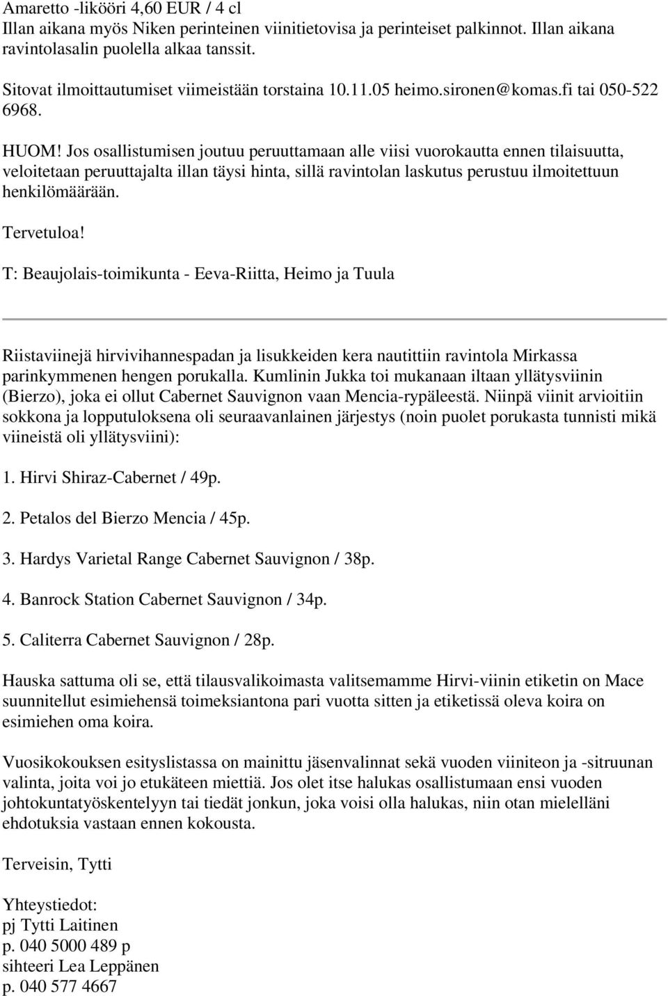 Jos osallistumisen joutuu peruuttamaan alle viisi vuorokautta ennen tilaisuutta, veloitetaan peruuttajalta illan täysi hinta, sillä ravintolan laskutus perustuu ilmoitettuun henkilömäärään.