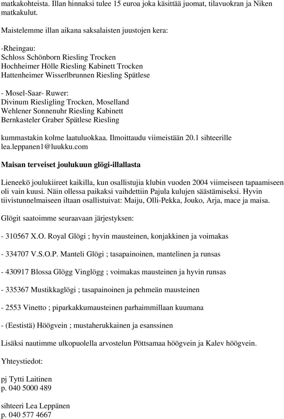 Mosel-Saar- Ruwer: Divinum Riesligling Trocken, Moselland Wehlener Sonnenuhr Riesling Kabinett Bernkasteler Graber Spätlese Riesling kummastakin kolme laatuluokkaa. Ilmoittaudu viimeistään 20.