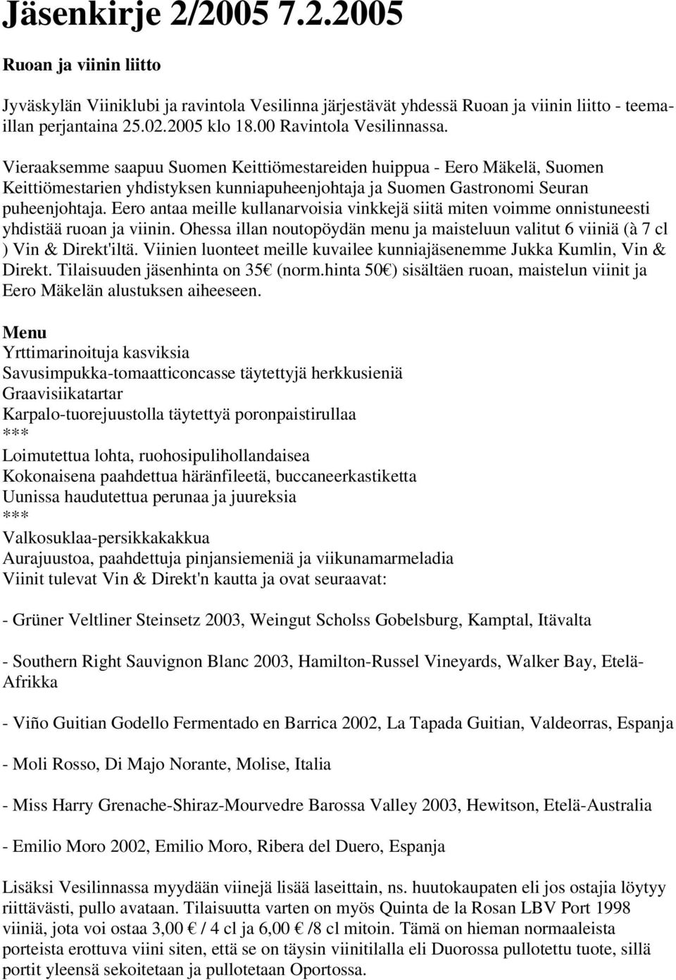 Eero antaa meille kullanarvoisia vinkkejä siitä miten voimme onnistuneesti yhdistää ruoan ja viinin. Ohessa illan noutopöydän menu ja maisteluun valitut 6 viiniä (à 7 cl ) Vin & Direkt'iltä.