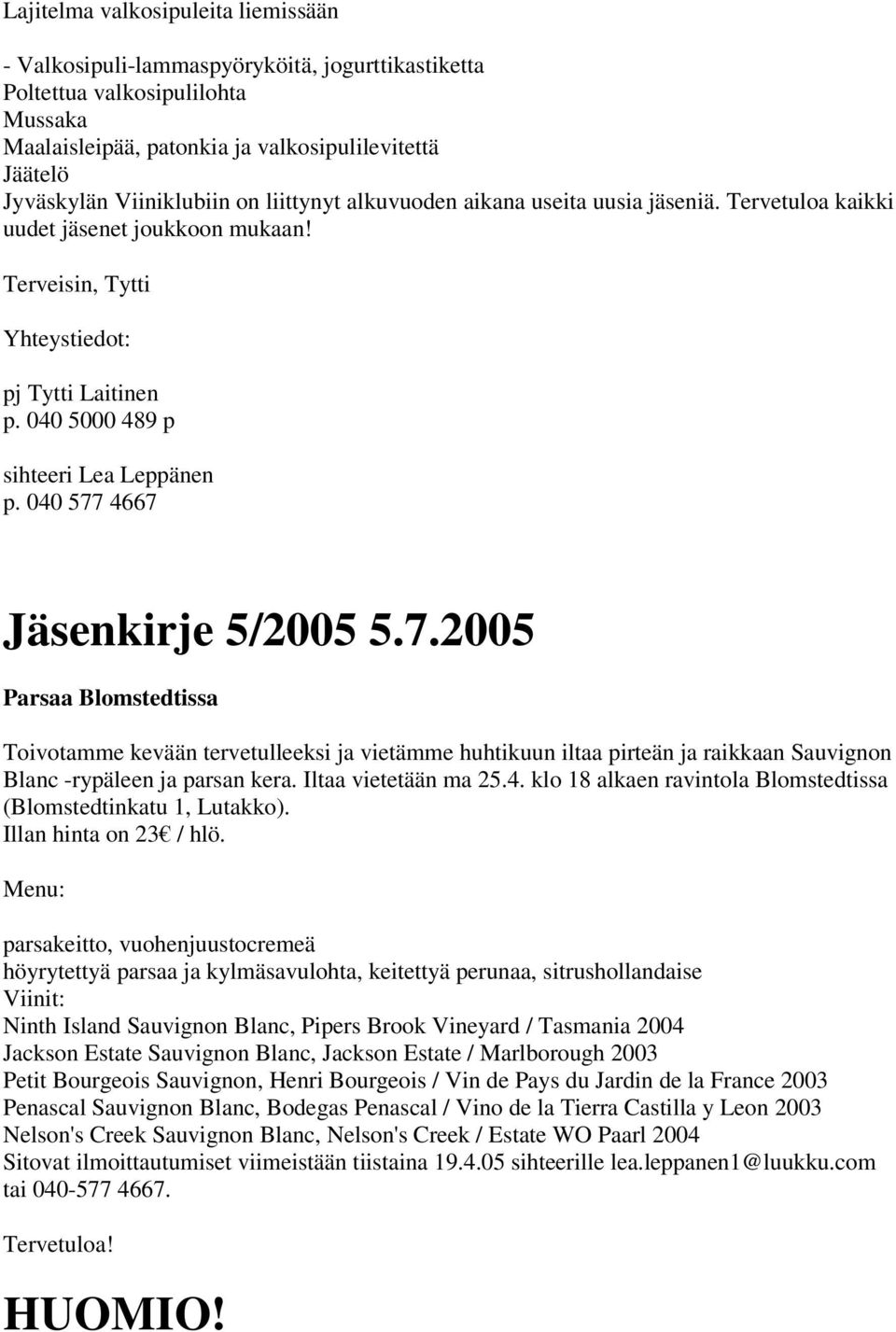 2005 Parsaa Blomstedtissa Toivotamme kevään tervetulleeksi ja vietämme huhtikuun iltaa pirteän ja raikkaan Sauvignon Blanc -rypäleen ja parsan kera. Iltaa vietetään ma 25.4.