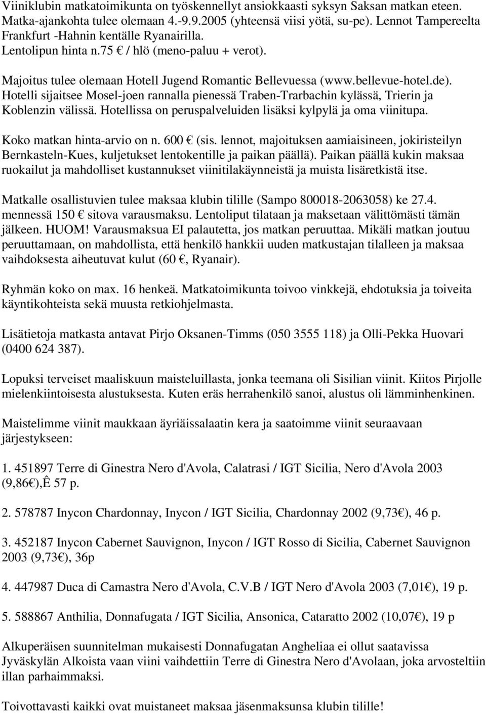 Hotelli sijaitsee Mosel-joen rannalla pienessä Traben-Trarbachin kylässä, Trierin ja Koblenzin välissä. Hotellissa on peruspalveluiden lisäksi kylpylä ja oma viinitupa. Koko matkan hinta-arvio on n.