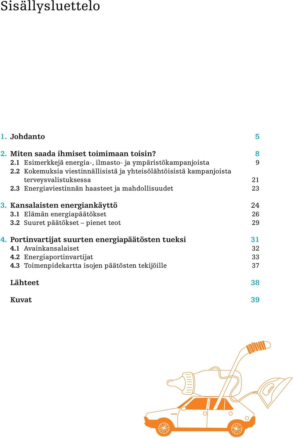 3 Energiaviestinnän haasteet ja mahdollisuudet 23 3. Kansalaisten energiankäyttö 24 3.1 Elämän energiapäätökset 26 3.