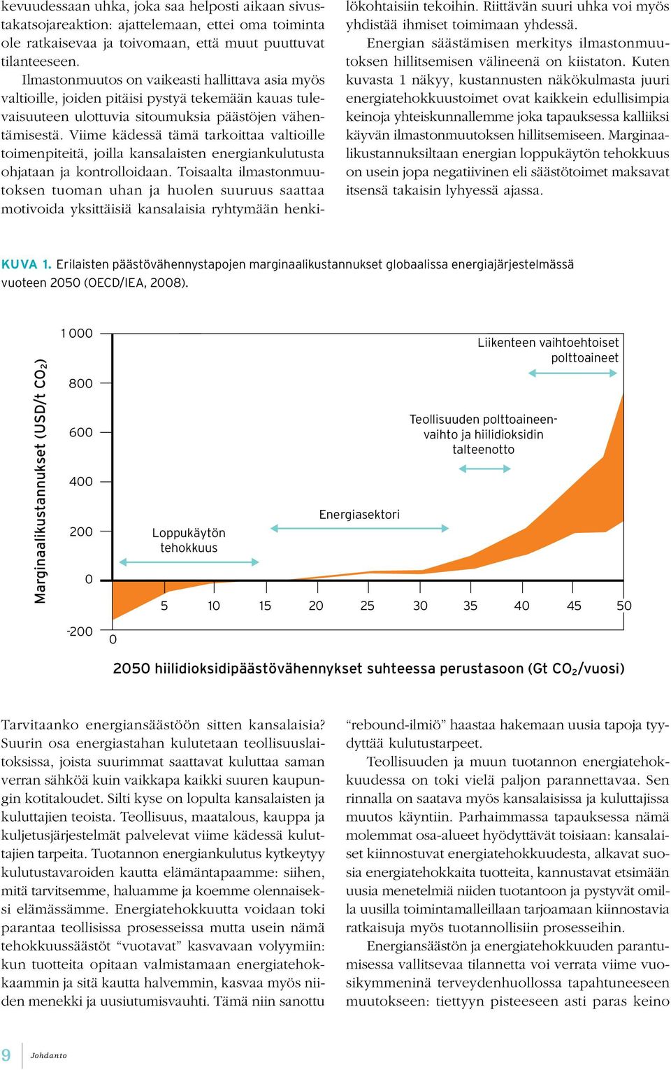 Viime kädessä tämä tarkoittaa valtioille toimenpiteitä, joilla kansalaisten energiankulutusta ohjataan ja kontrolloidaan.